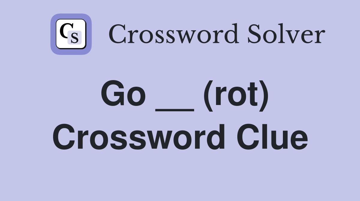 Go __ (rot) Crossword Clue