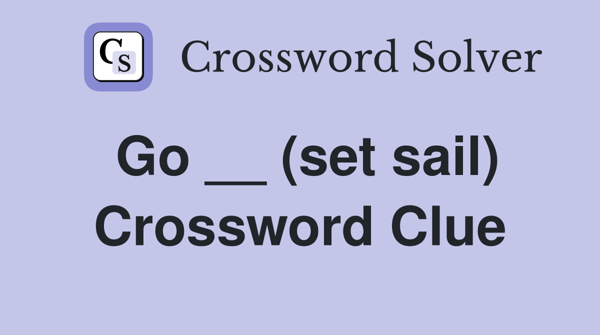 Go __ (set sail) Crossword Clue