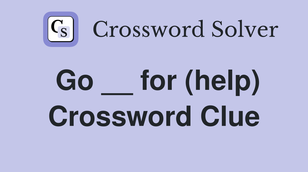 Go __ for (help) Crossword Clue
