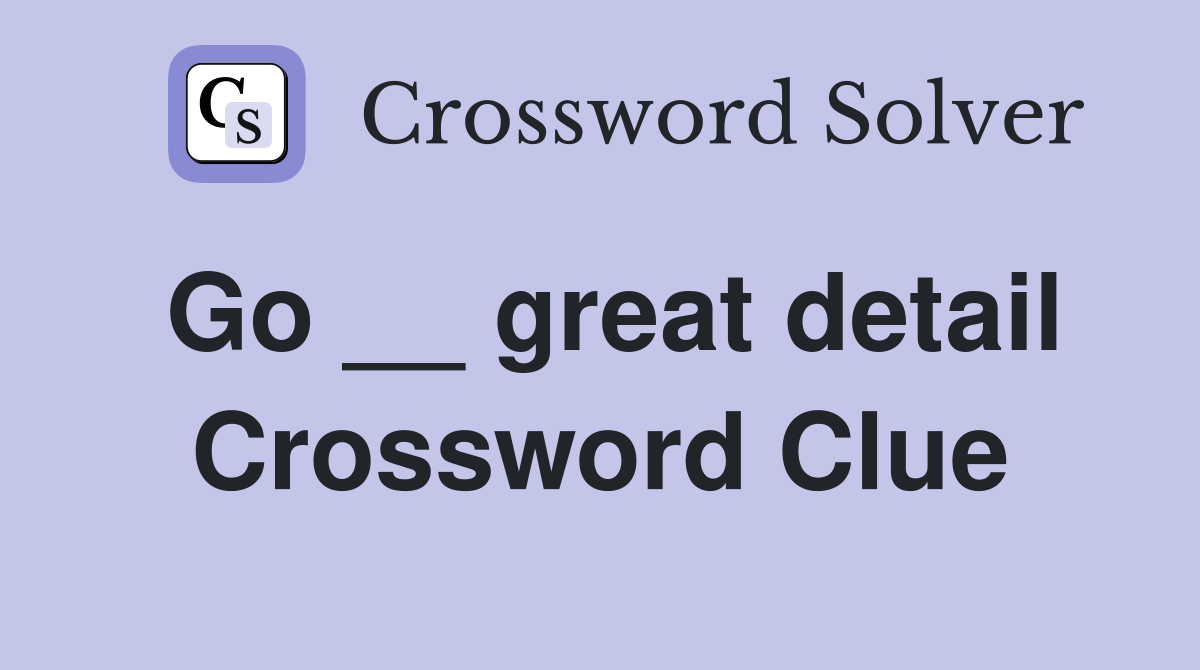Go __ great detail Crossword Clue