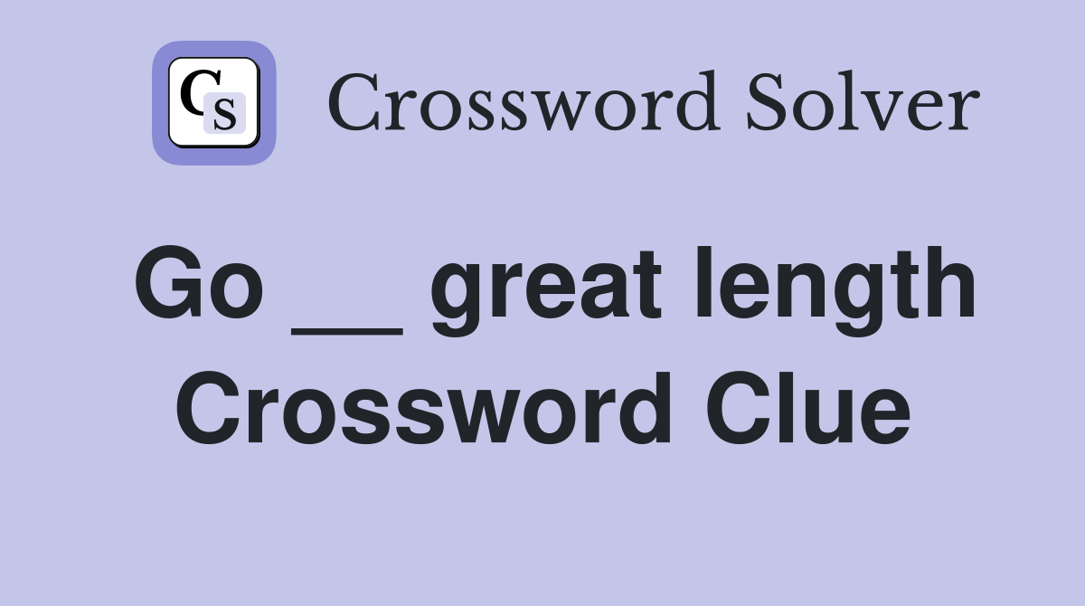 Go __ great length Crossword Clue