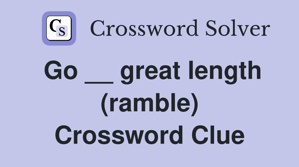 Go __ great length (ramble) Crossword Clue