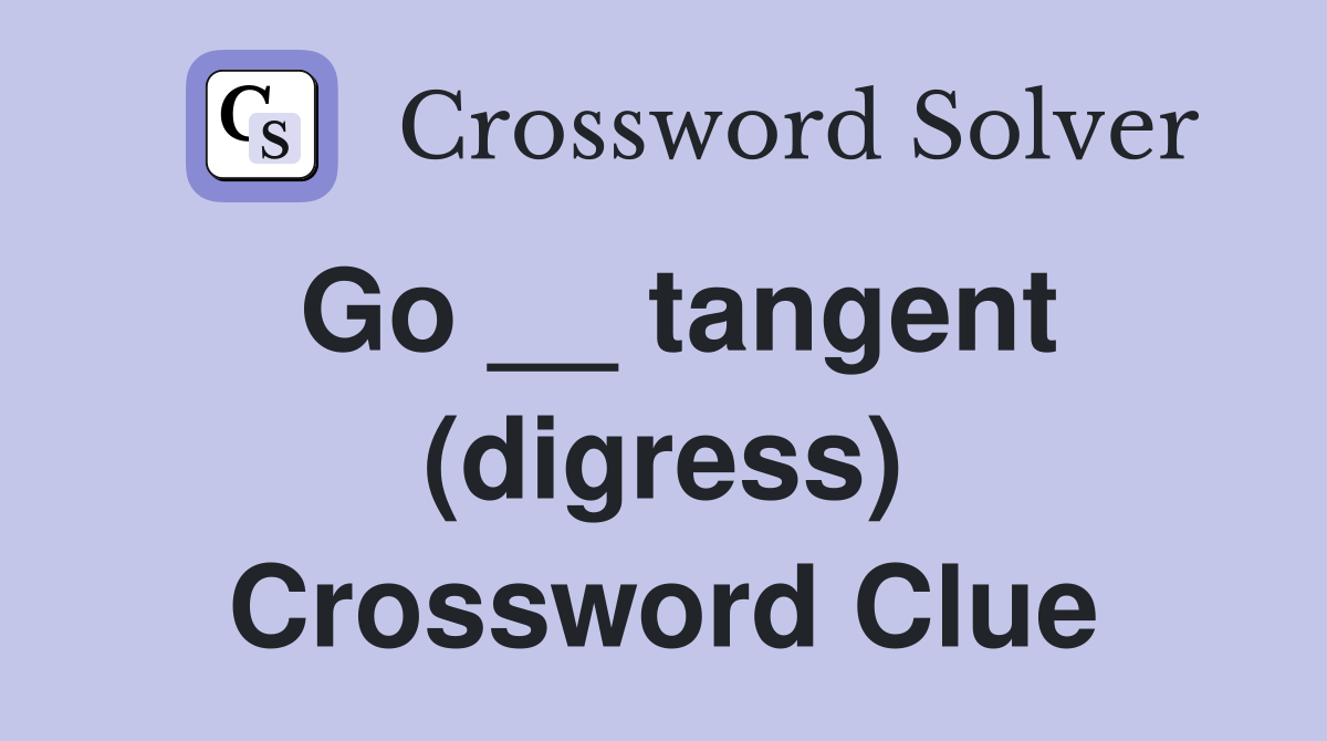 Go __ tangent (digress) Crossword Clue