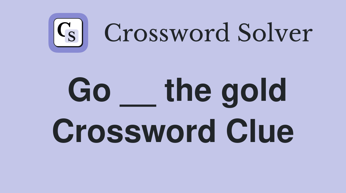 Go __ the gold Crossword Clue