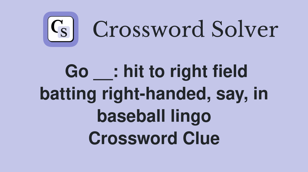 Go __: hit to right field batting right-handed, say, in baseball lingo Crossword Clue