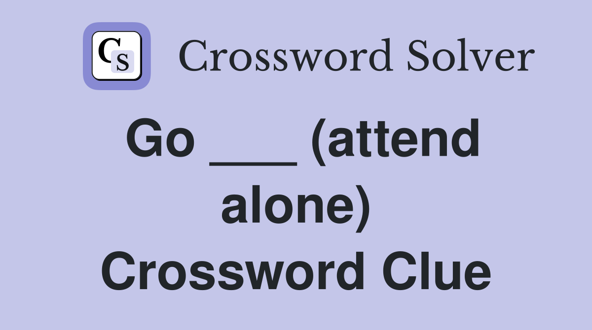 Go ___ (attend alone) Crossword Clue