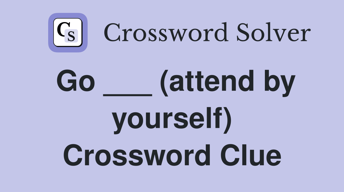 Go ___ (attend by yourself) Crossword Clue