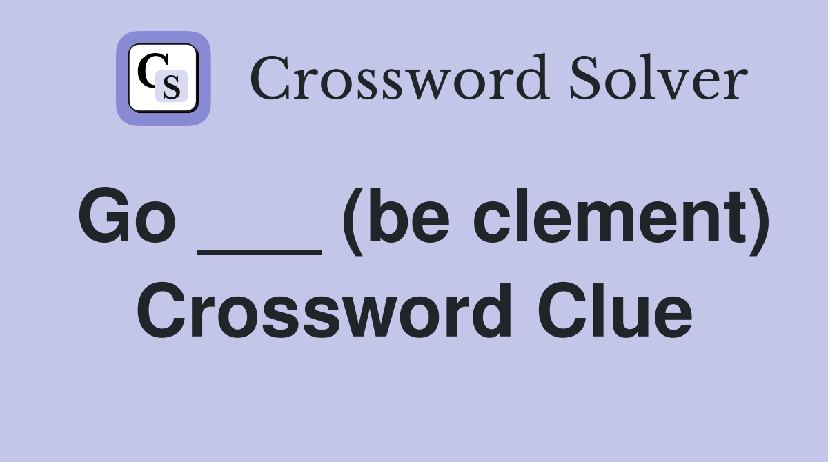 Go ___ (be clement) Crossword Clue
