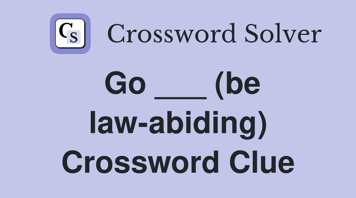Go ___ (be law-abiding) Crossword Clue