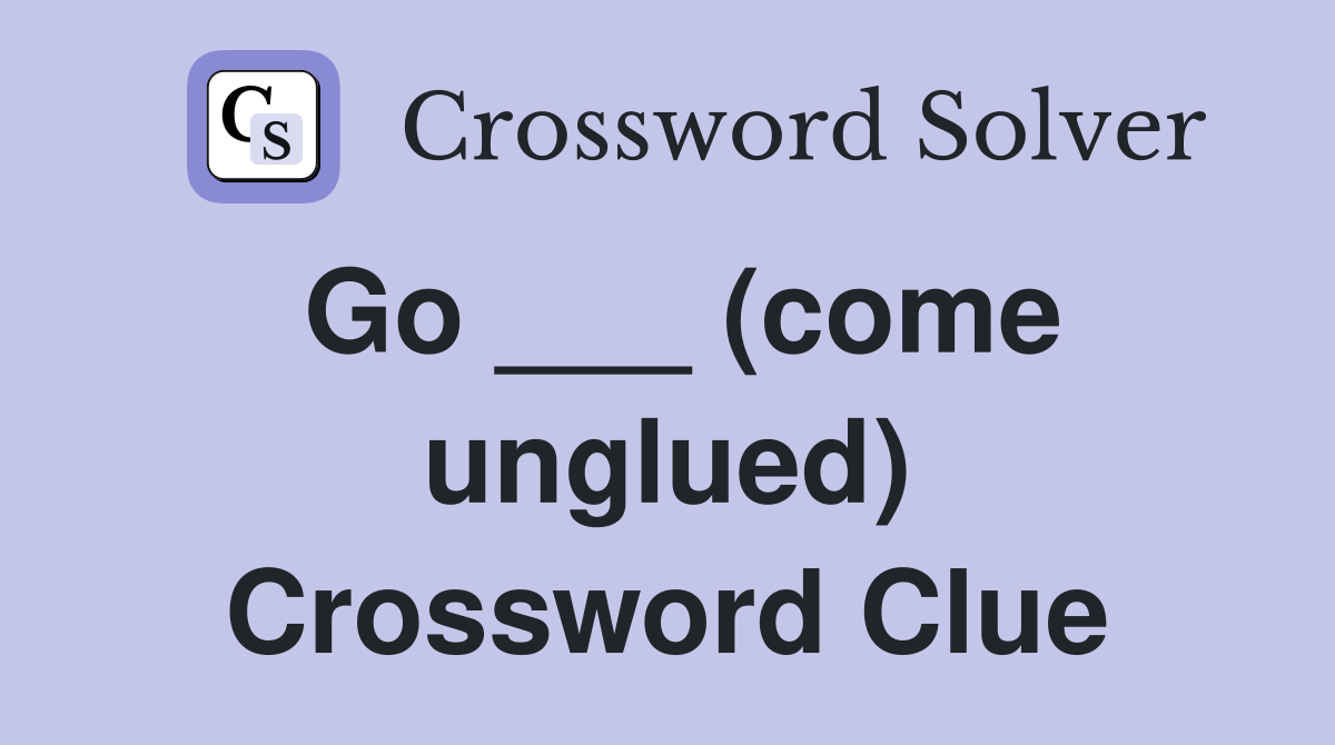 Go ___ (come unglued) Crossword Clue