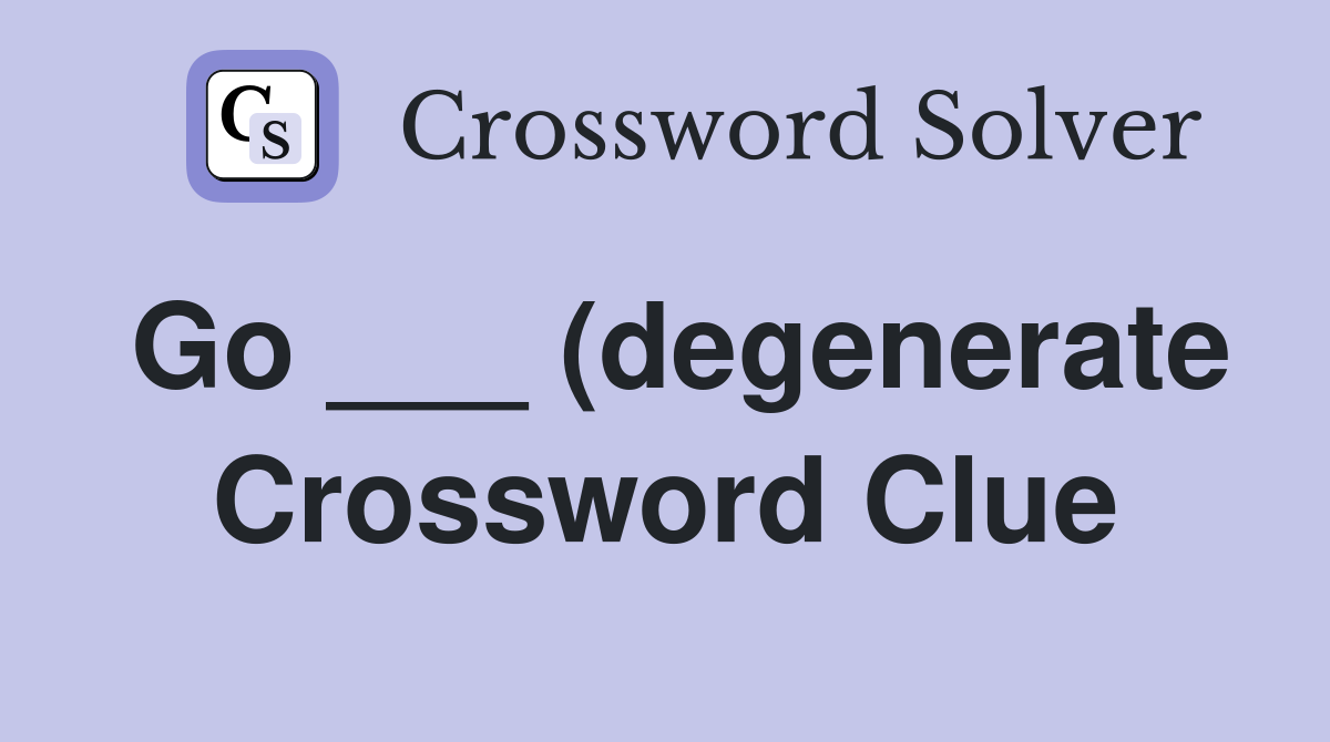 Go (degenerate) Crossword Clue Answers Crossword Solver Go (degenerate) Crossword Clue Answers Crossword Solver