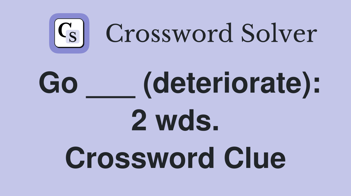 Go ___ (deteriorate): 2 wds. Crossword Clue