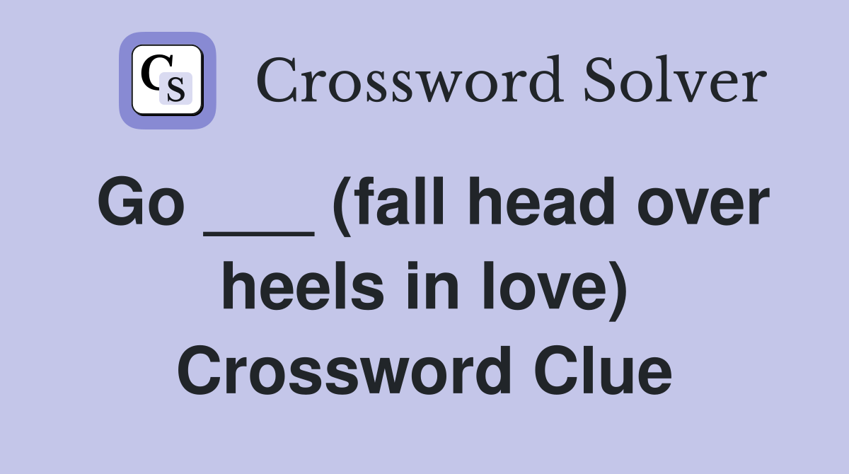 Go ___ (fall head over heels in love) Crossword Clue