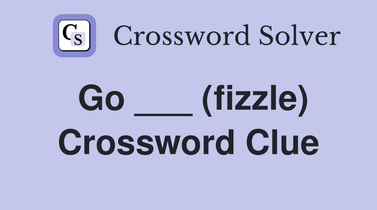 Go ___ (fizzle) Crossword Clue