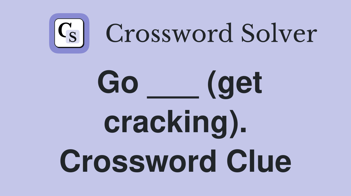 Go ___ (get cracking). Crossword Clue
