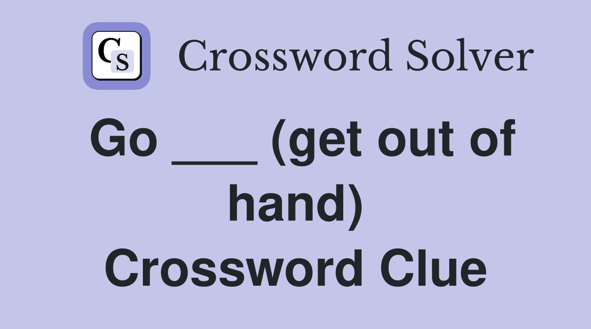 Go ___ (get out of hand) Crossword Clue