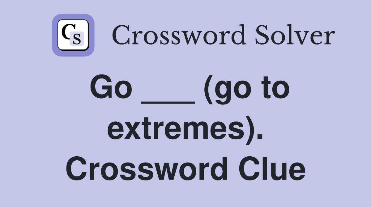 Go ___ (go to extremes). Crossword Clue
