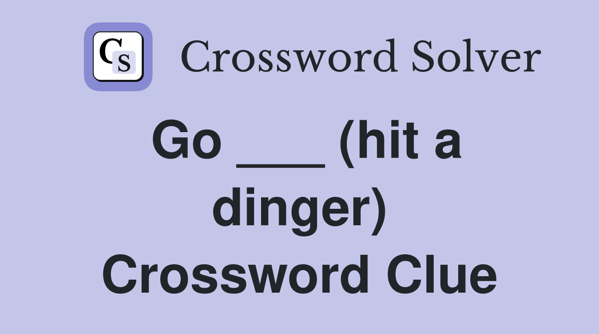 Go ___ (hit a dinger) Crossword Clue