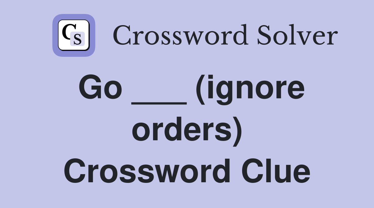 Go ___ (ignore orders) Crossword Clue