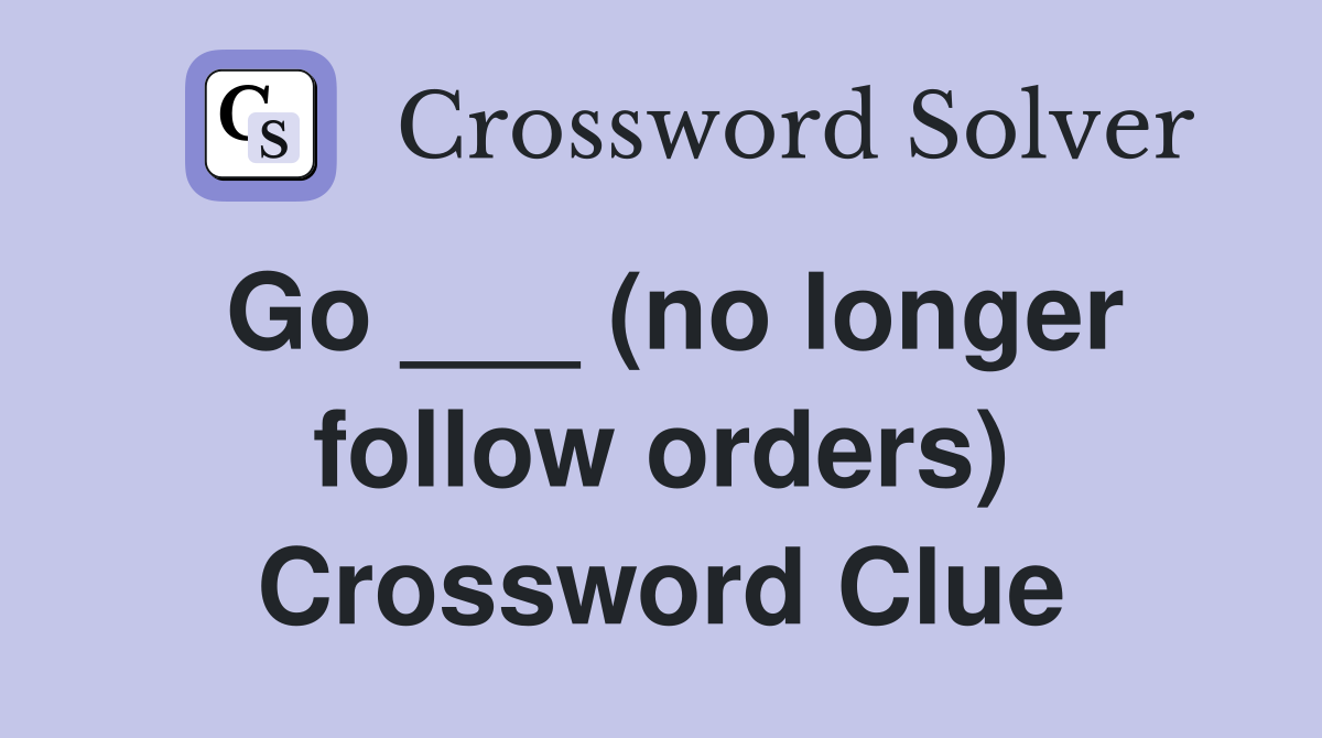 Go ___ (no longer follow orders) Crossword Clue