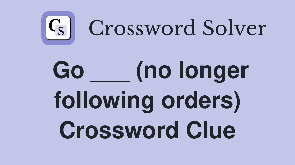 Go ___ (no longer following orders) Crossword Clue