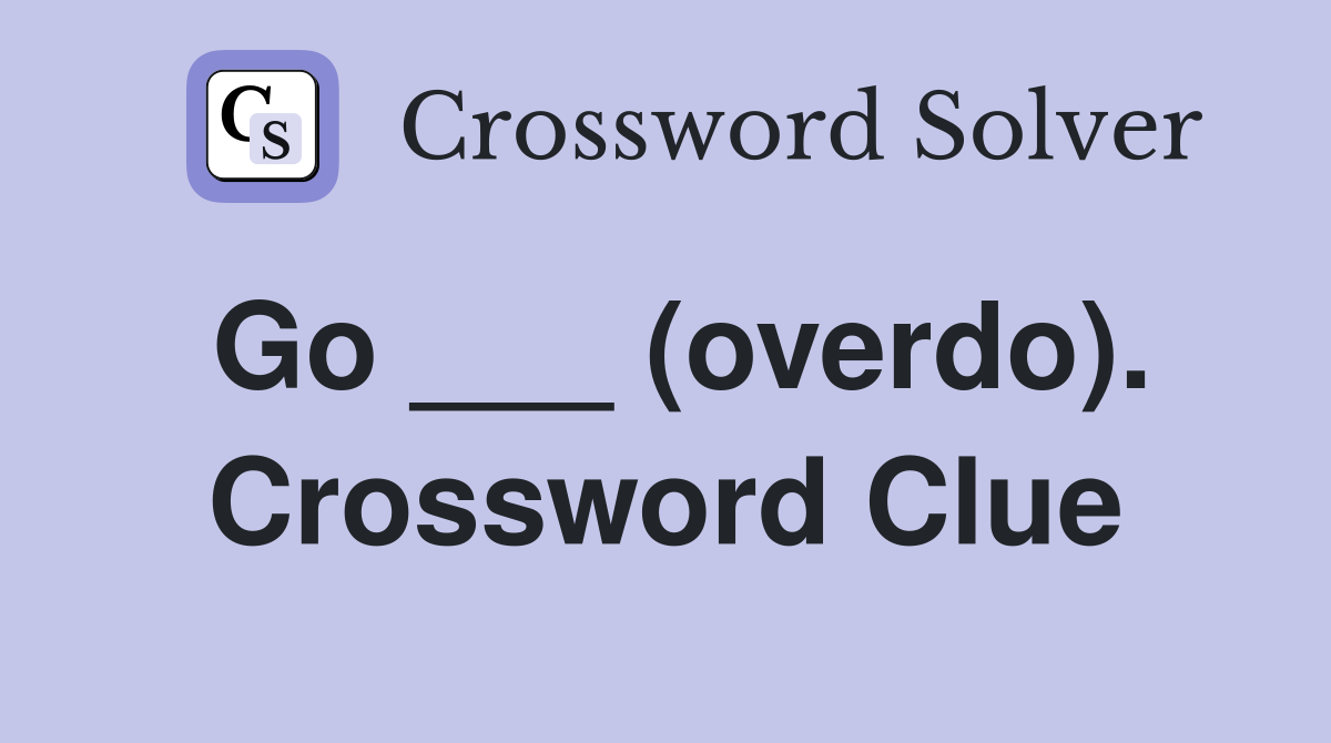 Go ___ (overdo). Crossword Clue