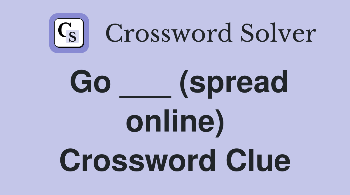 Go ___ (spread online) Crossword Clue