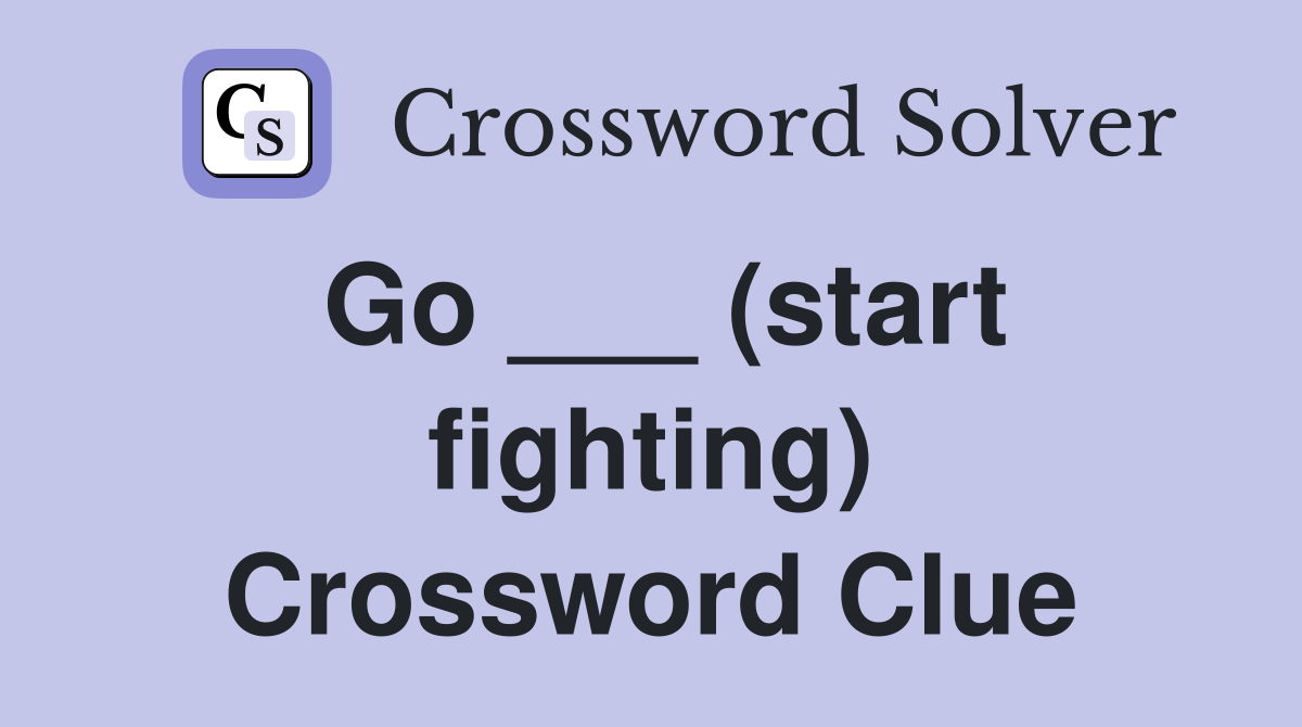 Go ___ (start fighting) Crossword Clue