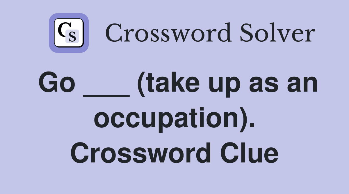 Go ___ (take up as an occupation). Crossword Clue