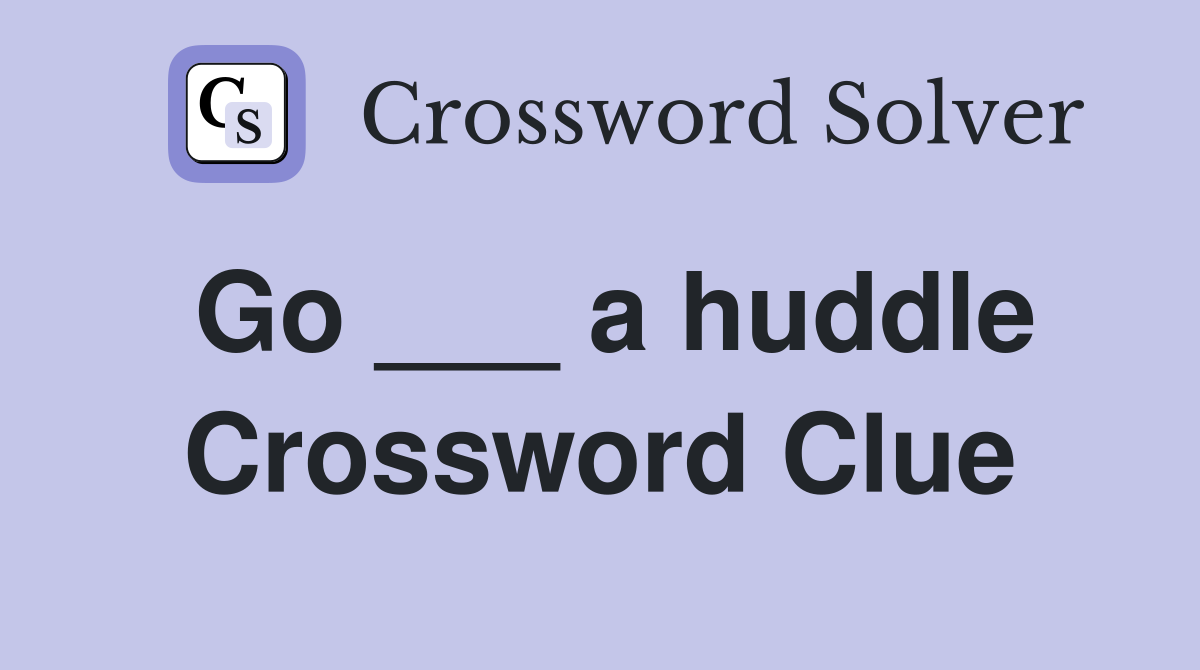 Go ___ a huddle Crossword Clue