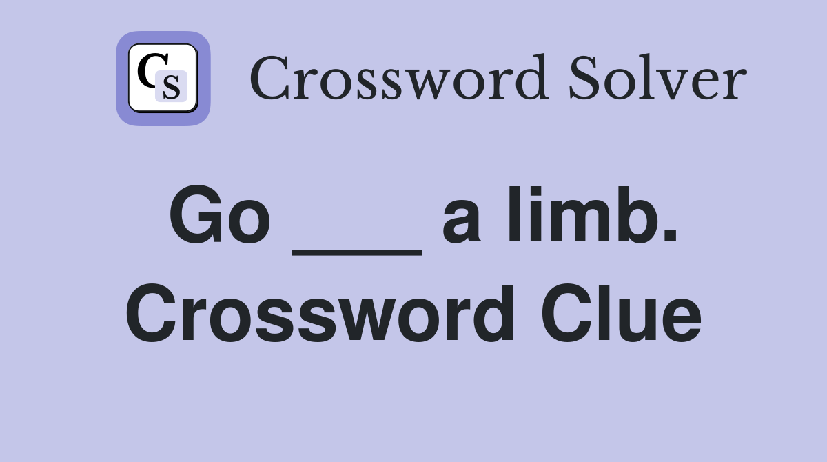 Go ___ a limb. Crossword Clue