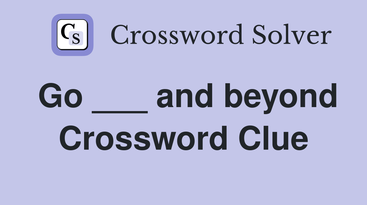 Go ___ and beyond Crossword Clue
