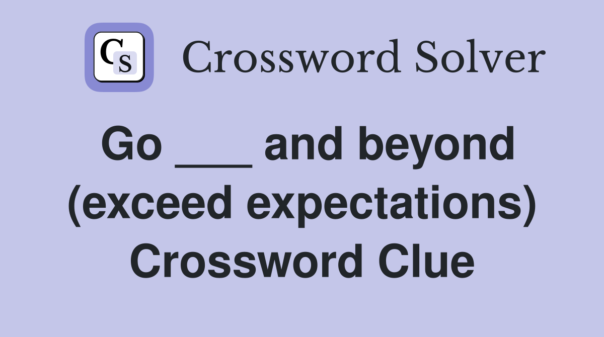 Go ___ and beyond (exceed expectations) Crossword Clue