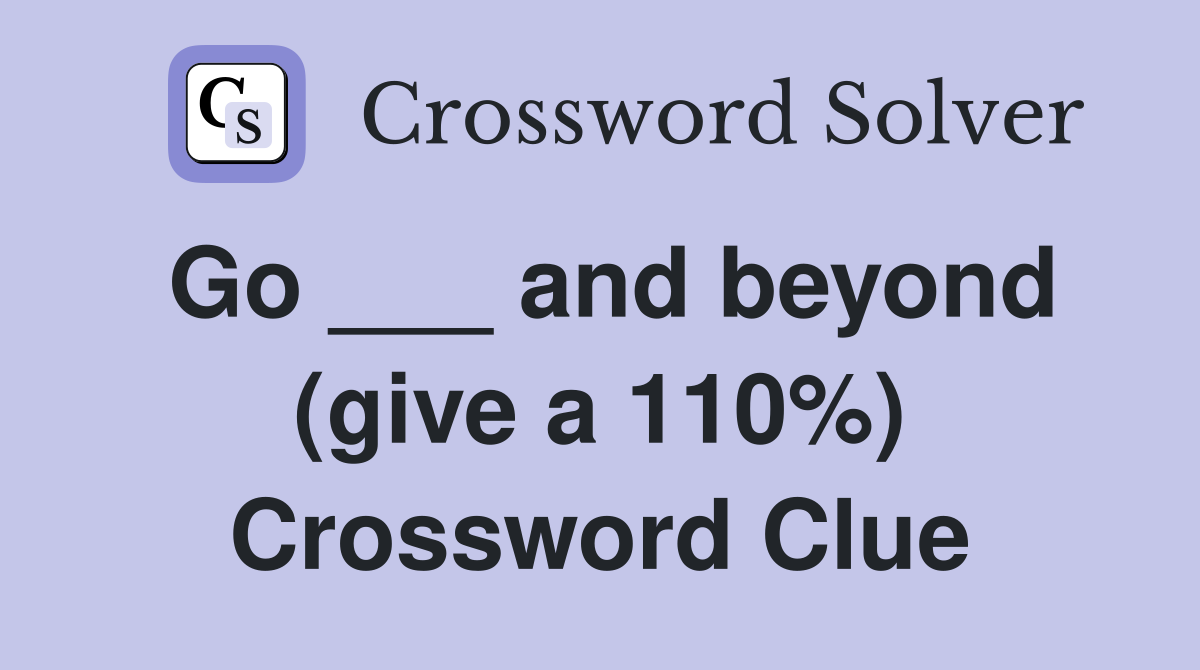 Go ___ and beyond (give a 110%) Crossword Clue