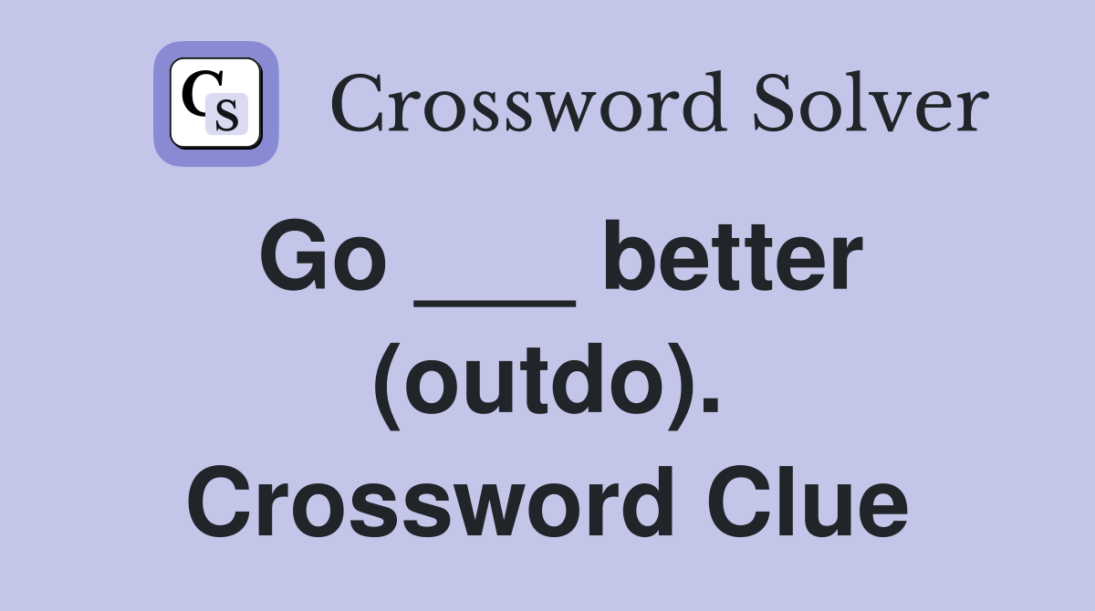 Go ___ better (outdo). Crossword Clue