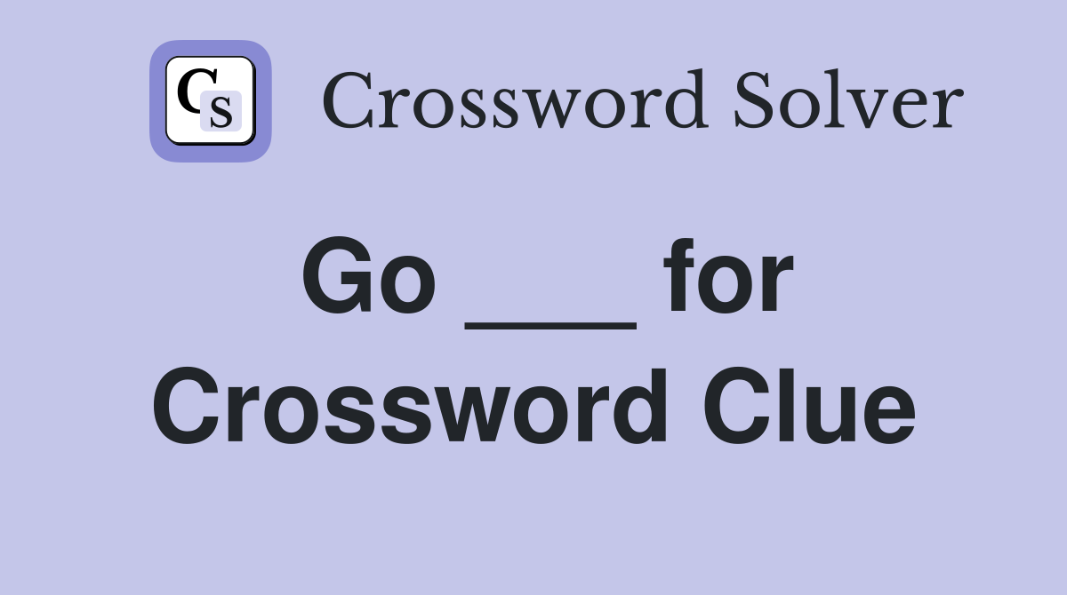 Go ___ for Crossword Clue