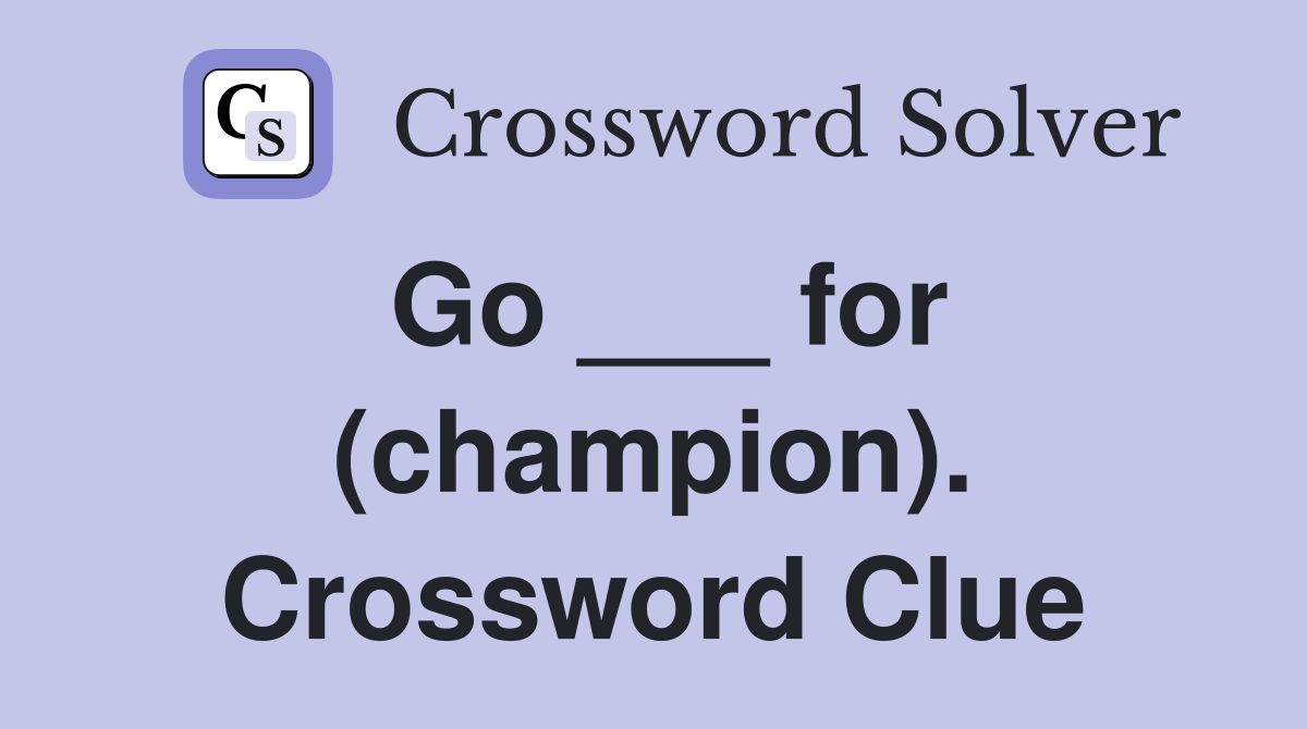 Go ___ for (champion). Crossword Clue