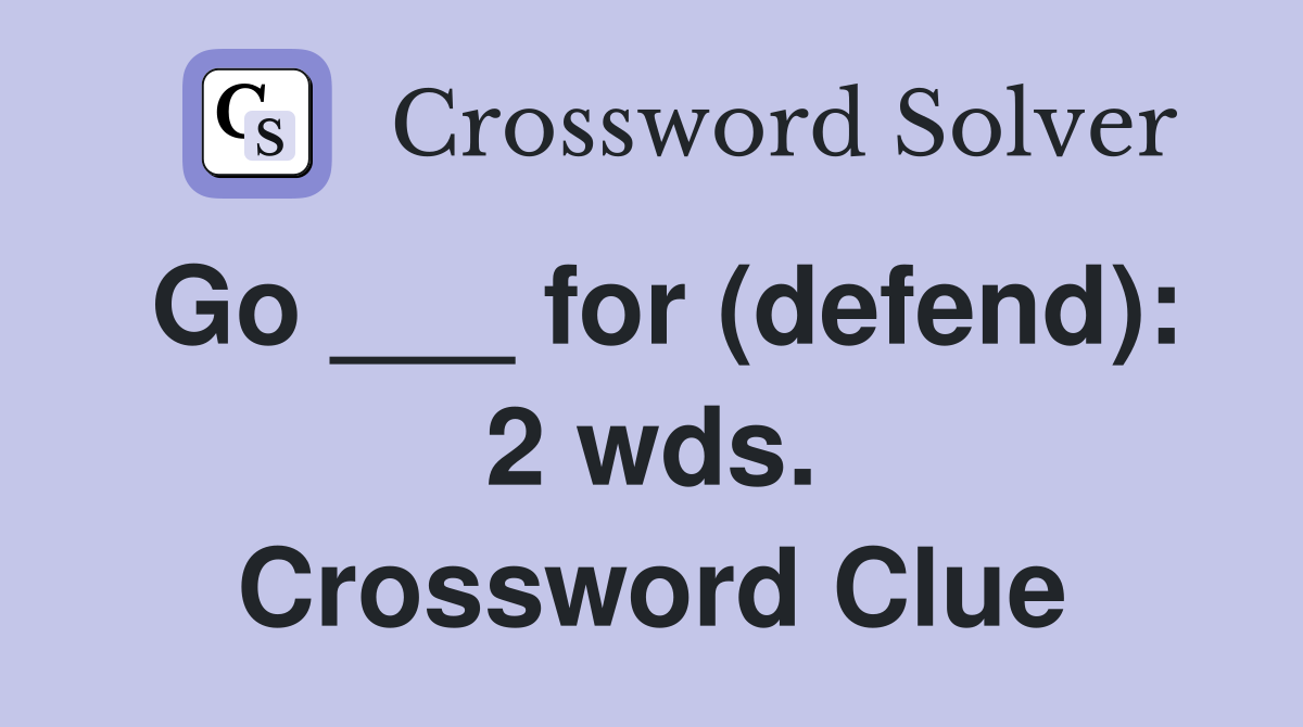 Go ___ for (defend): 2 wds. Crossword Clue
