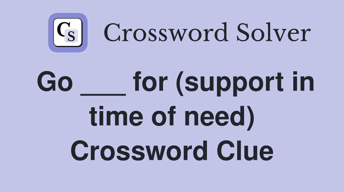 Go ___ for (support in time of need) Crossword Clue
