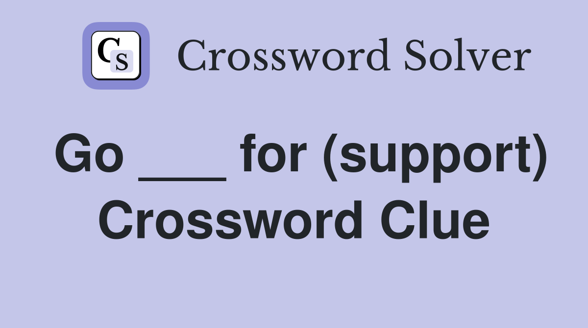 Go ___ for (support) Crossword Clue