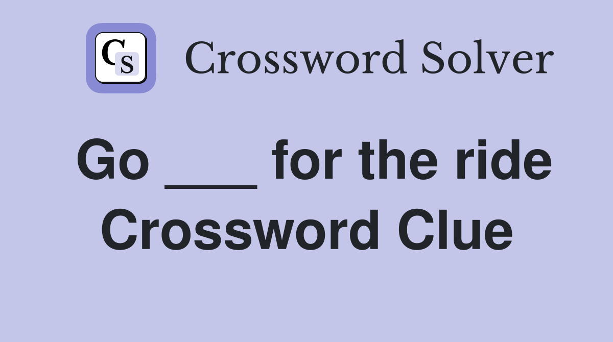Go ___ for the ride Crossword Clue