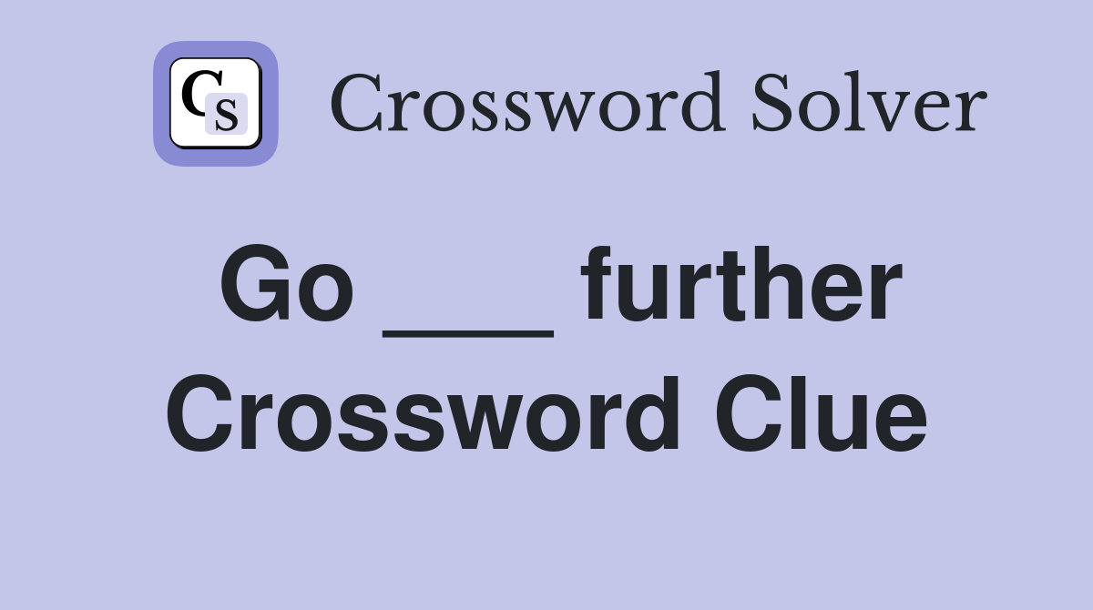 Go ___ further Crossword Clue