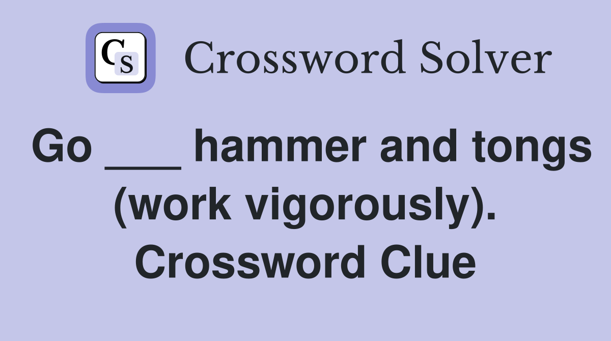 Go ___ hammer and tongs (work vigorously). Crossword Clue