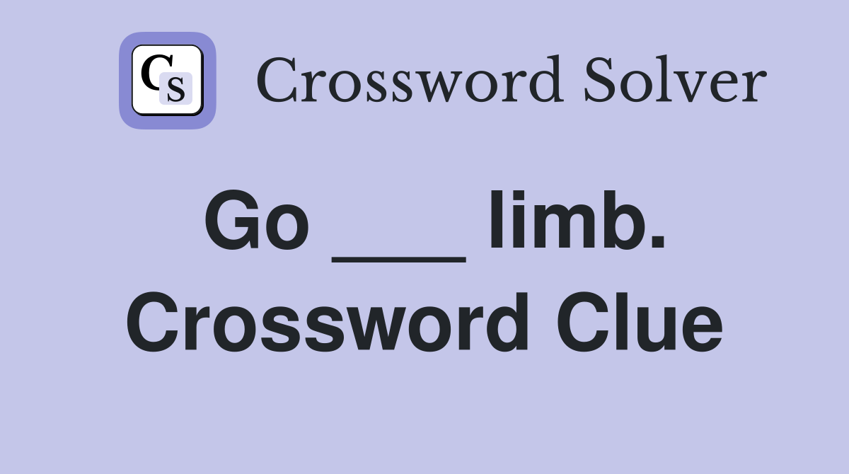 Go ___ limb. Crossword Clue