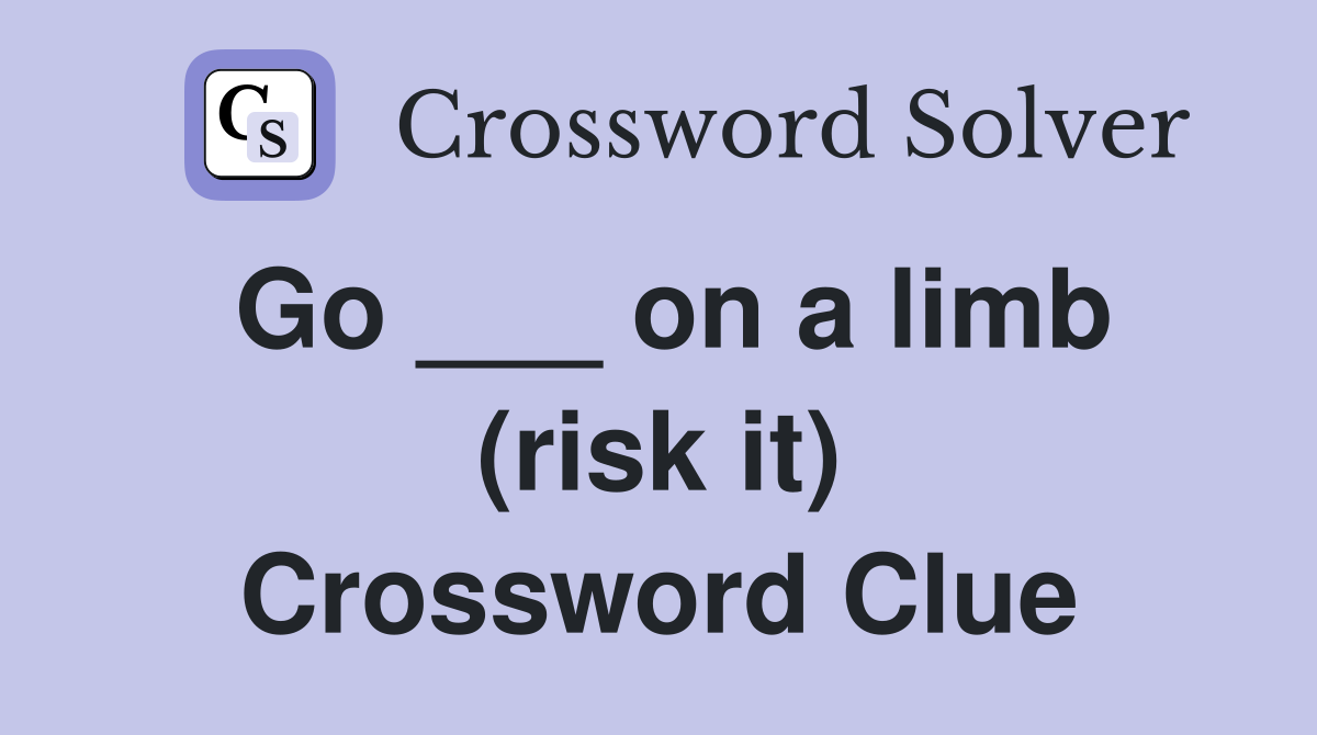 Go ___ on a limb (risk it) Crossword Clue