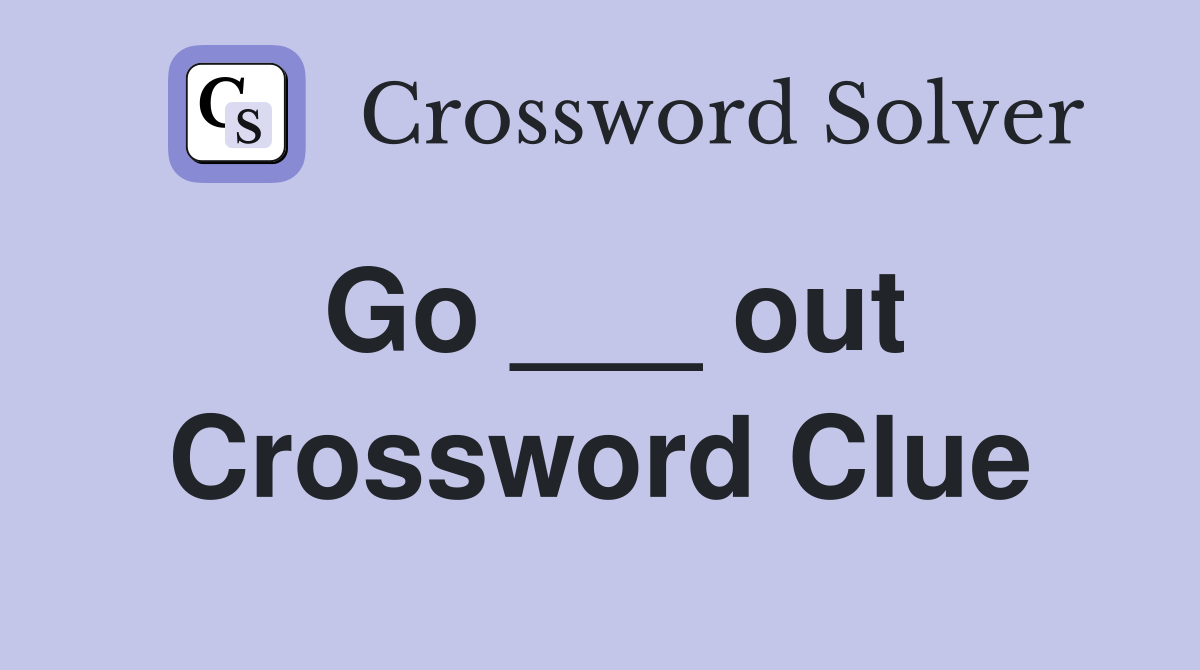 Go ___ out Crossword Clue