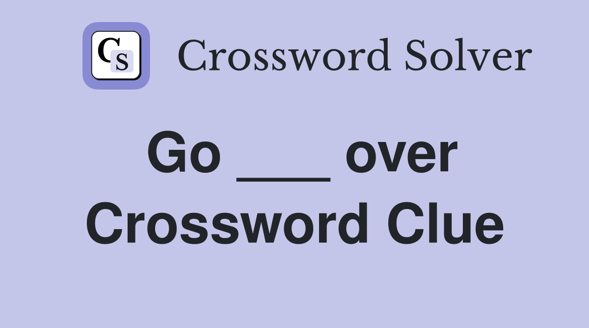Go ___ over Crossword Clue