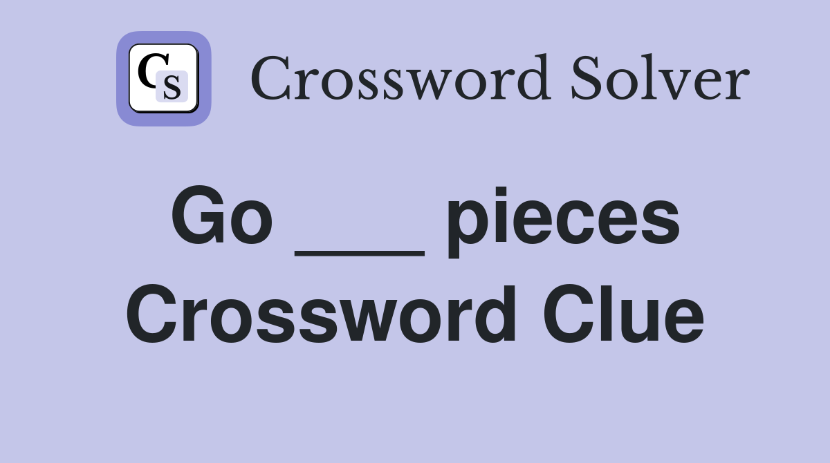 Go ___ pieces Crossword Clue