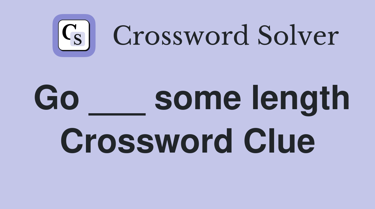 Go ___ some length Crossword Clue