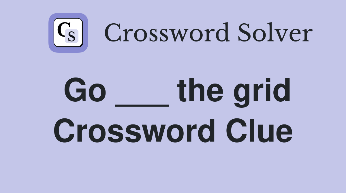 Go ___ the grid Crossword Clue